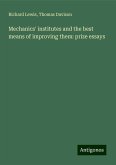 Mechanics' institutes and the best means of improving them: prize essays Mechanics' institutes and the best means of improving them: prize essays