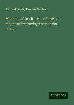 Mechanics' institutes and the best means of improving them: prize essays - Lewis, Richard; Davison, Thomas