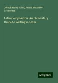 Latin Composition: An Elementary Guide to Writing in Latin Latin Composition: An Elementary Guide to Writing in Latin