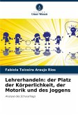 Lehrerhandeln: der Platz der Körperlichkeit, der Motorik und des Joggens