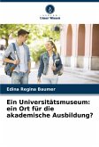 Ein Universitätsmuseum: ein Ort für die akademische Ausbildung? Ein Universitätsmuseum: ein Ort für die akademische Ausbildung?