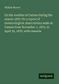 On the weather at Cannes during the season 1875-76: a report of meteorological observations made at Cannes from November 1, 1875, to April 30, 1876, with remarks