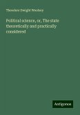 Political science, or, The state theoretically and practically considered Political science, or, The state theoretically and practically considered