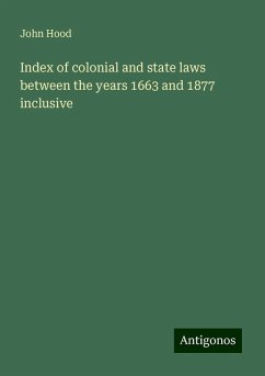 Index of colonial and state laws between the years 1663 and 1877 inclusive - Hood, John