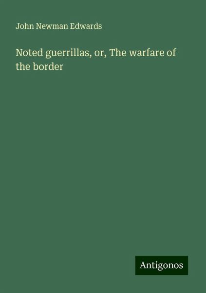 Noted guerrillas, or, The warfare of the border Noted guerrillas, or, The warfare of the border