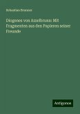 Diogenes von Azzelbrunn: Mit Fragmenten aus den Papieren seiner Freunde Diogenes von Azzelbrunn: Mit Fragmenten aus den Papieren seiner Freunde