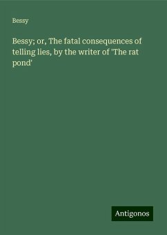 Bessy; or, The fatal consequences of telling lies, by the writer of 'The rat pond' - Bessy