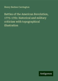 Battles of the American Revolution, 1775-1781: historical and military criticism with topographical illustration - Carrington, Henry Beebee