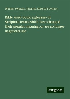 Bible word-book: a glossary of Scripture terms which have changed their popular meaning, or are no longer in general use - Swinton, William; Conant, Thomas Jefferson