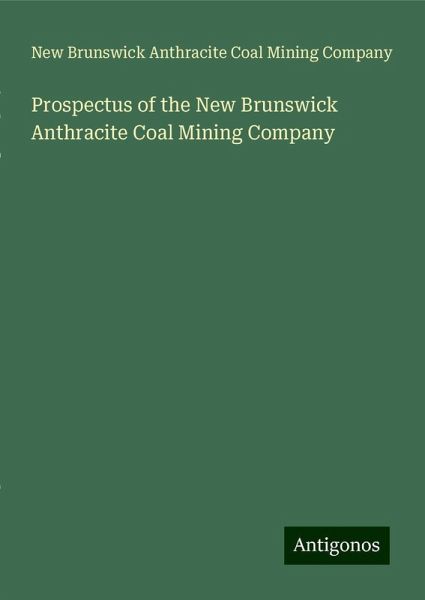 Prospectus of the New Brunswick Anthracite Coal Mining Company Prospectus of the New Brunswick Anthracite Coal Mining Company