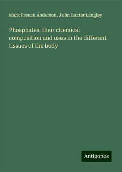 Phosphates: their chemical composition and uses in the different tissues of the body - Anderson, Mark French; Langley, John Baxter