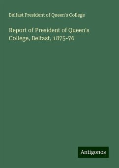 Report of President of Queen's College, Belfast, 1875-76 - President of Queen's College, Belfast