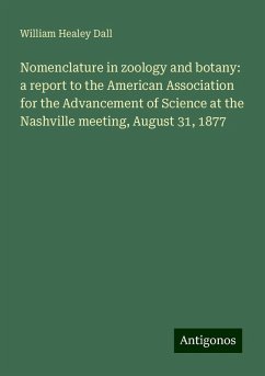Nomenclature in zoology and botany: a report to the American Association for the Advancement of Science at the Nashville meeting, August 31, 1877 - Dall, William Healey