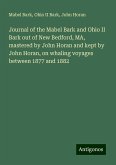 Journal of the Mabel Bark and Ohio II Bark out of New Bedford, MA, mastered by John Horan and kept by John Horan, on whaling voyages between 1877 and 1882 Journal of the Mabel Bark and Ohio II Bark out of New Bedford, MA, mastered by John Horan and kept by John Horan, on whaling voyages between 1877 and 1882