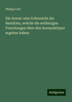 Die Sonne: eine Uebersicht der Resultate, welche die seitherigen Forschungen über den Sonnenkörper ergeben haben - Carl, Philipp