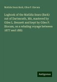 Logbook of the Matilda Sears (Bark) out of Dartmouth, MA, mastered by Giles L. Bennett and kept by Giles P. Slocum, on a whaling voyage between 1877 and 1882 Logbook of the Matilda Sears (Bark) out of Dartmouth, MA, mastered by Giles L. Bennett and kept by Giles P. Slocum, on a whaling voyage between 1877 and 1882
