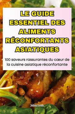 LE GUIDE ESSENTIEL DES ALIMENTS RÉCONFORTANTS ASIATIQUES - Johan Louis LE GUIDE ESSENTIEL DES ALIMENTS RÉCONFORTANTS ASIATIQUES - Johan Louis