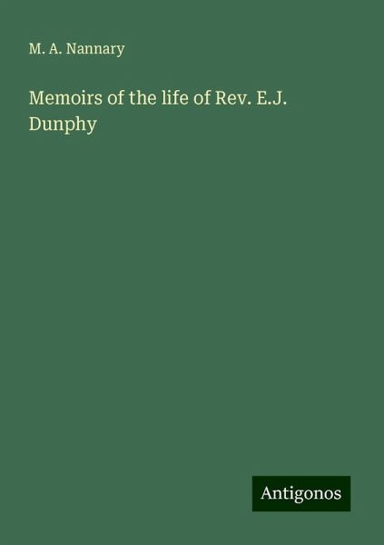 Memoirs of the life of Rev. E.J. Dunphy Memoirs of the life of Rev. E.J. Dunphy