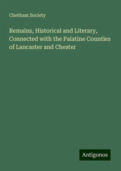 Remains, Historical and Literary, Connected with the Palatine Counties of Lancaster and Chester - Society, Chetham