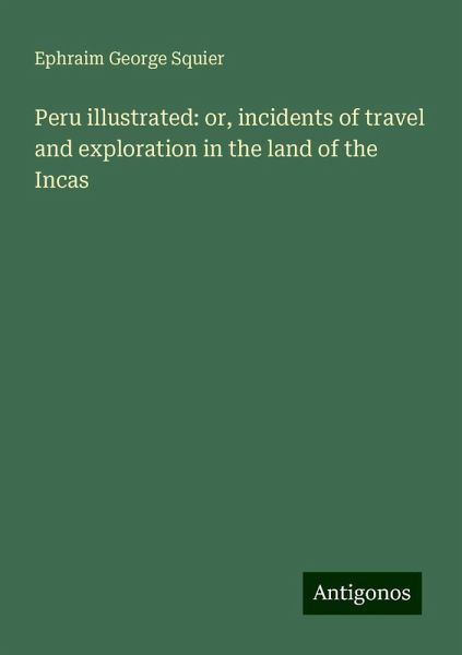 Peru illustrated: or, incidents of travel and exploration in the land of the Incas Peru illustrated: or, incidents of travel and exploration in the land of the Incas