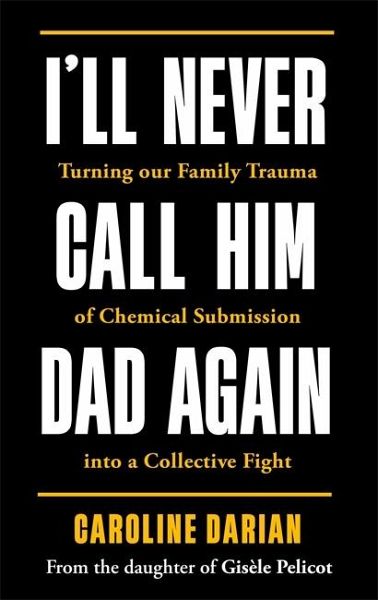 I'll Never Call Him Dad Again: By the daughter of Dominique Pelicot