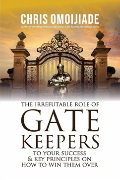 The Irrefutable Role of Gatekeepers to your Success and Key Principles on how to Win them Over - Omoijiade, Chris The Irrefutable Role of Gatekeepers to your Success and Key Principles on how to Win them Over - Omoijiade, Chris