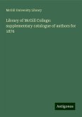 Library of McGill College: supplementary catalogue of authors for 1876 Library of McGill College: supplementary catalogue of authors for 1876