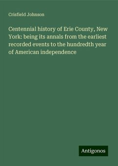 Centennial history of Erie County, New York: being its annals from the earliest recorded events to the hundredth year of American independence - Johnson, Crisfield