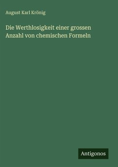 Cover Die Werthlosigkeit einer grossen Anzahl von chemischen Formeln