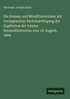 Cover Die Sonnen und Mondfinsternisse mit vorzugsweiser Berücksichtigung der Ergebnisse der totalen Sonnenfinsterniss vom 18. August, 1868