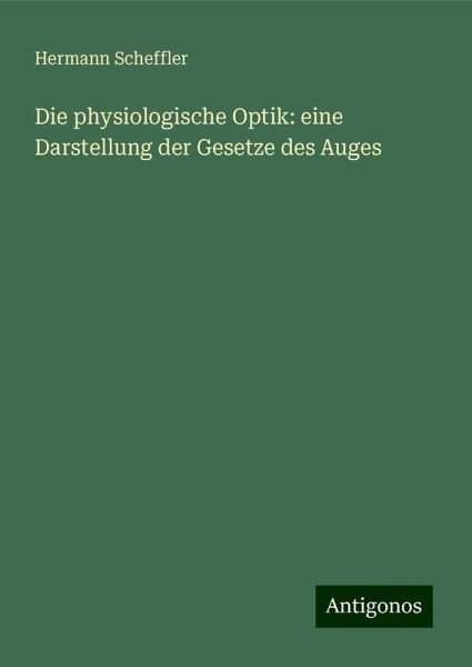 Die physiologische Optik: eine Darstellung der Gesetze des Auges Die physiologische Optik: eine Darstellung der Gesetze des Auges
