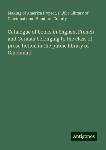 Catalogue of books in English, French and German belonging to the class of prose fiction in the public library of Cincinnati