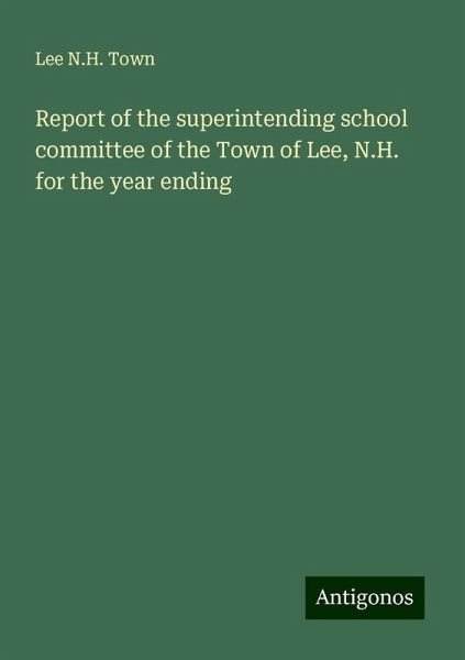 Report of the superintending school committee of the Town of Lee, N.H. for the year ending
