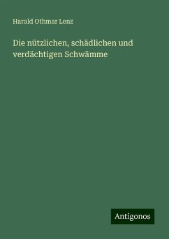 Die nützlichen, schädlichen und verdächtigen Schwämme - Lenz, Harald Othmar