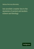 Isis unveiled: a master-key to the mysteries of ancient and modern science and theology Isis unveiled: a master-key to the mysteries of ancient and modern science and theology
