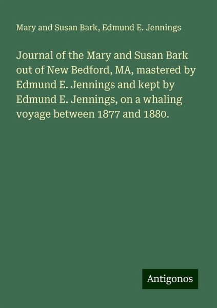 Journal of the Mary and Susan Bark out of New Bedford, MA, mastered by Edmund E. Jennings and kept by Edmund E. Jennings, on a whaling voyage between 1877 and 1880.