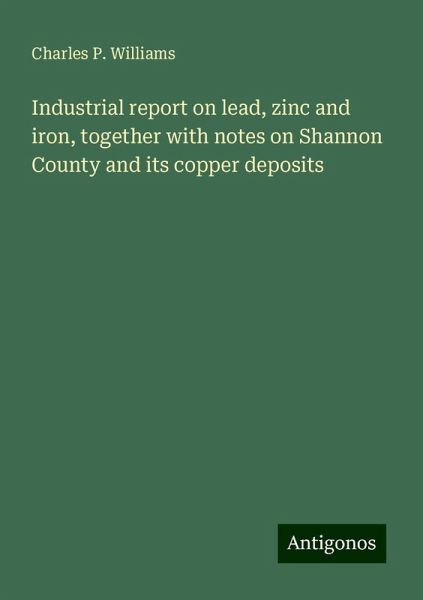 Industrial report on lead, zinc and iron, together with notes on Shannon County and its copper deposits Industrial report on lead, zinc and iron, together with notes on Shannon County and its copper deposits