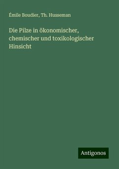 Die Pilze in ökonomischer, chemischer und toxikologischer Hinsicht - Boudier, Émile; Husseman, Th.