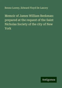 Memoir of James William Beekman: prepared at the request of the Saint Nicholas Society of the city of New York - Loewy, Benno; De Lancey, Edward Floyd