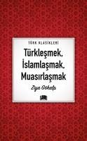 Türklesmek, Islamlasmak, Muasirlasmak - Gökalp, Ziya