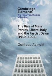 The Rise of Mass Parties, Liberal Italy, and the Fascist Dawn (1919-1924) - Adinolfi, Goffredo