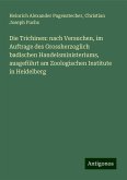 Die Trichinen: nach Versuchen, im Auftrage des Grossherzoglich badischen Handelsministeriums, ausgeführt am Zoologischen Institute in Heidelberg