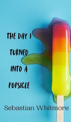 The Day I Turned Into a Popsicle - Whitmore, Sebastian
