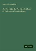 Die Theologie der Vor- und Jetztzeit: ein Beitrag zur Verstündigung Die Theologie der Vor- und Jetztzeit: ein Beitrag zur Verstündigung