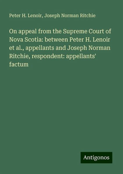 On appeal from the Supreme Court of Nova Scotia: between Peter H. Lenoir et al., appellants and Joseph Norman Ritchie, respondent: appellants' factum On appeal from the Supreme Court of Nova Scotia: between Peter H. Lenoir et al., appellants and Joseph Norman Ritchie, respondent: appellants' factum