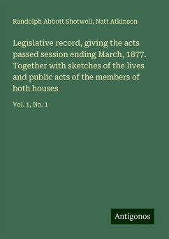 Legislative record, giving the acts passed session ending March, 1877. Together with sketches of the lives and public acts of the members of both houses - Shotwell, Randolph Abbott; Atkinson, Natt