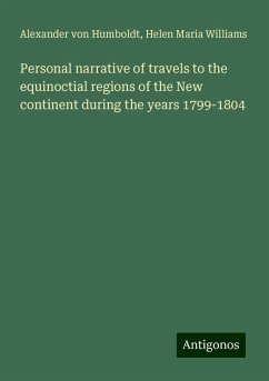 Personal narrative of travels to the equinoctial regions of the New continent during the years 1799-1804 - Humboldt, Alexander Von; Williams, Helen Maria