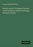 Insanity and Its Treatment: Lectures on the Treatment, Medical and Legal, of Insane Patients Insanity and Its Treatment: Lectures on the Treatment, Medical and Legal, of Insane Patients
