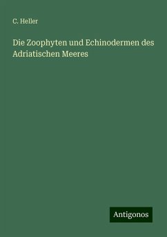 Die Zoophyten und Echinodermen des Adriatischen Meeres - Heller, C.