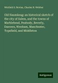 Old Naumkeag: an historical sketch of the city of Salem, and the towns of Marblehead, Peabody, Beverly, Danvers, Wenham, Manchester, Topsfield, and Middleton Old Naumkeag: an historical sketch of the city of Salem, and the towns of Marblehead, Peabody, Beverly, Danvers, Wenham, Manchester, Topsfield, and Middleton